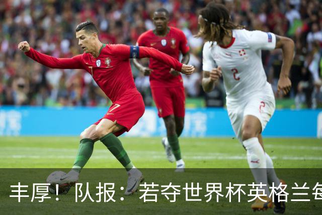 丰厚！队报：若夺世界杯英格兰每人奖励超50万镑，巴西100万美元